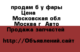 продам б.у фары › Цена ­ 4 000 - Московская обл., Москва г. Авто » Продажа запчастей   